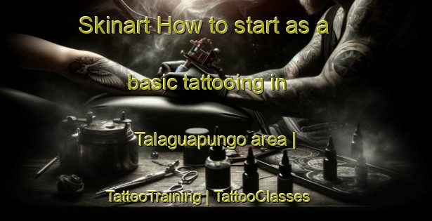 Skinart How to start as a basic tattooing in Talaguapungo area | TattooTraining | TattooClasses | SkinartTraining-Ecuador